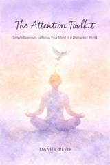 The Attention Toolkit: Simple Exercises to Focus Your Mind in a Distracted World - Daniel Reed - 9798224871827