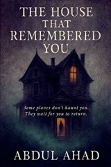 The House That Remembered You - Abdul Ahad - 9798224982066