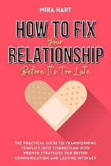 How to Fix Your Relationship Before It's Too Late: The Practical Guide to Transforming Conflict into Connection with Proven Strategies for Better Communication and Lasting Intimacy - Mira Hart - 9798227035608