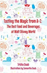 Tasting the Magic from A-Z: The Best Food and Beverages at Walt Disney World - Trisha Daab - 9798227036216