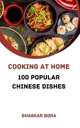 Cooking At Home: 100 Popular Chinese Dishes - BHASKAR BORA - 9798227046604