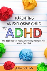 Parenting an Explosive Child With ADHD: The 2.0 Guide for Raising Emotionally Intelligent Kids With a Fast Mind - Julia Collins - 9798227110657