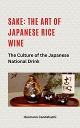 Sake: The art of Japanese rice wine The culture of the Japanese national drink - Hermann Candahashi - 9798227137142