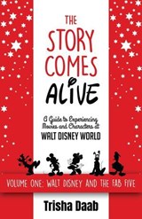 The Story Comes Alive: A Guide to Experiencing Movies and Characters at Walt Disney World: Volume One: Walt and the Fab Five - Trisha Daab - 9798227143518