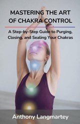 Mastering the Art of Chakra Control - Anthony Langmartey - 9798227173362