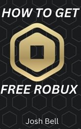 How To Get Free Robux - Josh Bell - 9798227285966