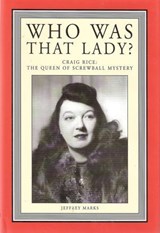 Who Was That Lady? Craig Rice: Queen of the Screwball Mystery - Jeffrey Marks - 9798227317797