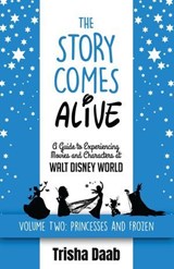 The Story Comes Alive [Volume Two: Disney Princesses and Frozen]: A Guide to Experiencing Movies and Characters at Walt Disney World - Trisha Daab - 9798227323989