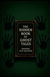 The Hidden Book of Ghost Tales - Chuong Van Nguyen - 9798227425096