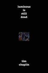 Luminous Is Still Dead - Tim Chaplin - 9798227533012