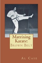 Matrixing Karate Volume Three Brown Belt - Al Case - 9798227596369