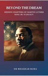Beyond The Dream: Hidden Chapters of Martin Luther King Jr.'s Legacy - BHASKAR BORA - 9798227626813