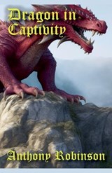 Dragon in Captivity - Anthony Robinson - 9798227681287