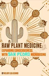 Raw Plant Medicine: Expanding Consciousness with San Pedro Microdosing - Melody Lisa Schmid - 9798227713070