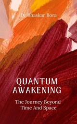 Quantum Awakening: The Journey Beyond Time and Space - BHASKAR BORA ; Dr Bhaskar Bora - 9798227722621
