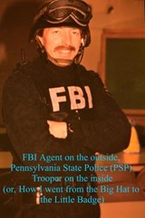 FBI Special Agent on the Outside, Pennsylvania State Police Trooper on the Inside, or How I Went From the Big Hat to the Little Badge - John McMurtrie - 9798227761583