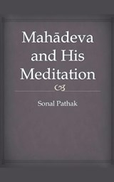 Mahadeva and His Meditation - Sonal Pathak - 9798227773845