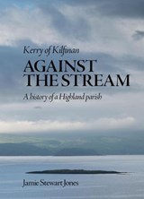 Against the Stream: Kerry of Kilfinan. History of a Highland Parish - Jamie Stewart Jones - 9798227797261