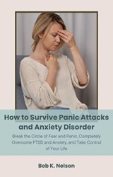 How to Survive Panic Attacks and Anxiety Disorder - Bob K. Nelson - 9798227954107