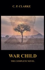War Child - The Complete Novel - C P Clarke - 9798227978509