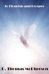 To Flourish and Prosper. - R Thomas McPherson - 9798230003991