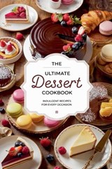 The Ultimate Dessert Cookbook - Olivia Bennett - 9798230064084