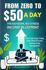 From Zero to $50 A Day: The No-Work, No-Stress Income Blueprint - Gerry Marrs Publications - 9798230079835