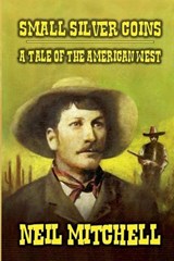Small Silver Coins - A Tale of The American West - Neil Mitchell - 9798230082842
