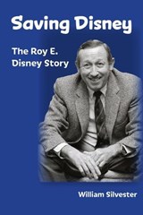 Saving Disney: The Story of Roy E. Disney - William Silvester - 9798230154273