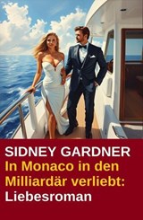 In Monaco in den Milliardär verliebt: Liebesroman - Sidney Gardner - 9798230190592