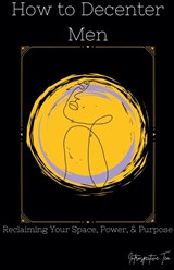 How to Decenter Men - Introspective Tea - 9798230212959