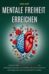 Mentale Freiheit Erreichen: Übungen Der Positiven Psychologie, Um Gedankenkarusselle Zu Stoppen, Negative Muster Zu Durchbrechen Und Gelassenheit Zu Finden - Mira Hart - 9798230256984