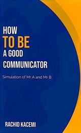How to be a good Communicator - RACHID KACEMI - 9798230303640