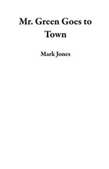 Mr. Green Goes to Town - Mark Jones - 9798230338482
