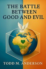 The Battle Between Good and Evil - Todd M. Anderson - 9798230349563