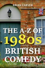 The A-Z of 1980s British Comedy - Brian Carver - 9798230368953
