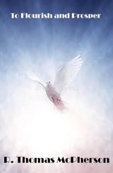 To Flourish and Prosper. - R Thomas McPherson - 9798230408567