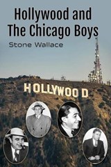 Hollywood and the Chicago Boys - Stone Wallace - 9798230434023
