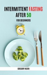 Intermittent Fasting After 50 for Beginners - Gregory Heath - 9798230437017
