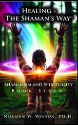 Healing-the Shaman's Way Book 7 - Shamanism and Spirituality - Fiction4All ; Norman W. Wilson - 9798230439059