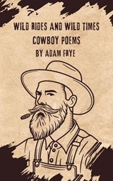 Wild Rides And Wild Times Cowboy Poetry - Adam Frye - 9798230450597