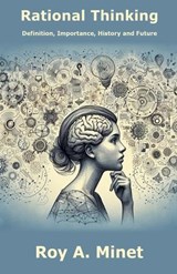 Rational Thinking -- Definition, Importance, History, and Future - Roy A Minet - 9798230462323