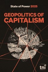 Geopolitics of Capitalism: State of Power 2025 - tni ; Adam Tooze ; Walden Bello ; Ilias Alami ; Seth Schindler ; Jessica DiCarlo ; Nick Buxton ; Rafeef Ziadah ; Tica Font ; Husam Osman Mahjoub ; Sean Kenji Starrs ; Juan Lovera ; Kai-Hsin Hung ; Iqra Anugrah ; Ben Wray ; Ana Garcia - 9798230504078