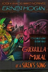 Guerrilla Mural of a Siren's Song: 15 Gonzo Science Fiction Stories - Ernest Hogan - 9798230549116