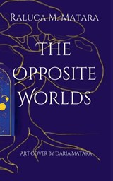 The Opposite Worlds - Raluca M Matara - 9798230625292