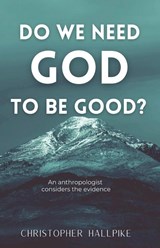 Do We Need God To Be Good? An Anthropologist Considers the Evidence - Christopher Hallpike - 9798230664314