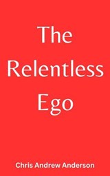 The Relentless Ego - Chris Andrew Anderson - 9798230727378