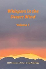 Whisper in the Desert Wind 1 - Henderson Writers Group ; Audrey Balzart ; Fred Rayworth ; SAC Wolf O’Rourc ; Joseph DeBenedetti ; Donna DeVargas ; Kristine Johnson ; K. Ray Katz ; David R. Long ; Sheila Navarro ; Lauren Tallman ; Wayne Turmel - 9798230745891