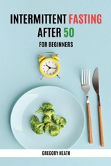 Intermittent Fasting After 50 for Beginners - Gregory Heath - 9798230768708