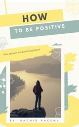 How to be positive - RACHID KACEMI - 9798230785989